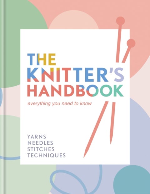 The Knitter's Handbook - Everything you need to know: yarns, needles, stitches, techniques