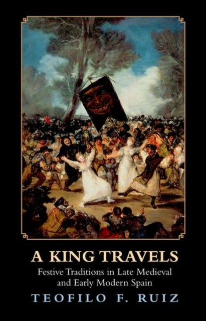 A King Travels - Festive Traditions in Late Medieval and Early Modern Spain