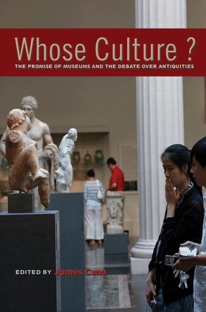 Whose Culture? - The Promise of Museums and the Debate over Antiquities