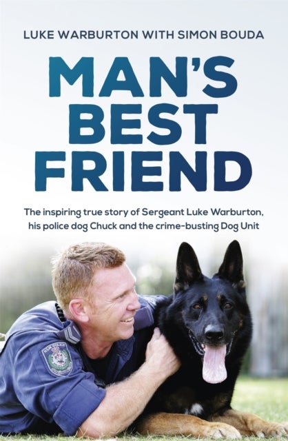 Man's Best Friend - The inspiring true story of Sergeant Luke Warburton, his police dog Chuck and the crime-busting Dog Unit