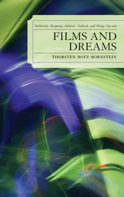 Films and Dreams - Tarkovsky, Bergman, Sokurov, Kubrick, and Wong Kar-Wai