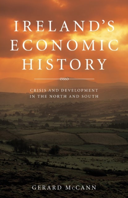 Ireland's Economic History - Crisis and Development in the North and South