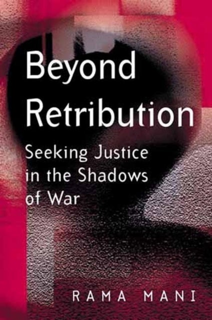Beyond Retribution - Seeking Justice in the Shadows of War