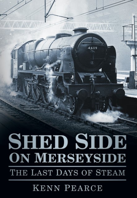 Shed Side on Merseyside - The Last Days of Steam