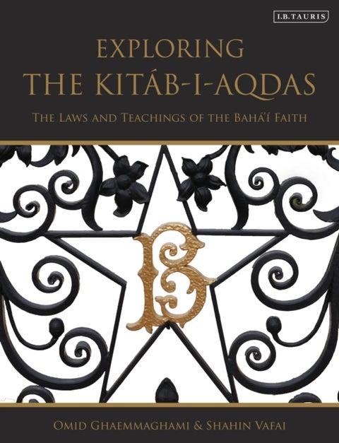 Exploring the Kitab-i-Aqdas - The Laws and Teachings of the Baha’i Faith