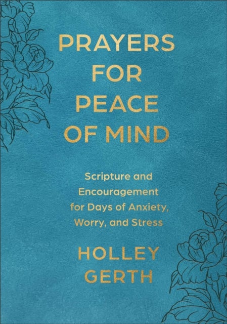 Prayers for Peace of Mind - Scripture and Encouragement for Days of Anxiety, Worry, and Stress