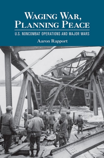 Waging War, Planning Peace - U.S. Noncombat Operations and Major Wars
