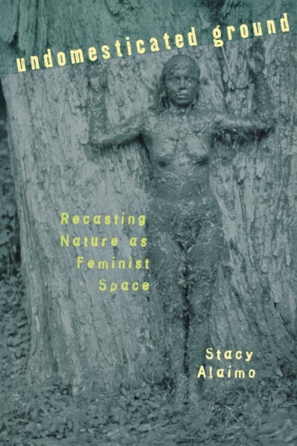 Undomesticated Ground - Recasting Nature As Feminist Space