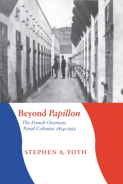 Beyond Papillon - The French Overseas Penal Colonies, 1854-1952