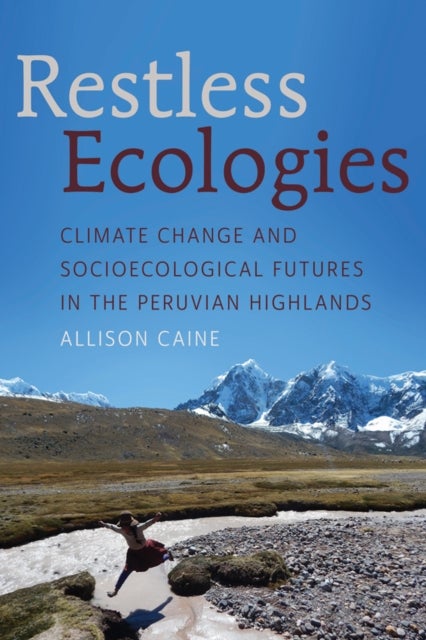 Restless Ecologies - Climate Change and Socioecological Futures in the Peruvian Highlands