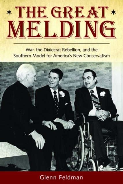 The Great Melding - War, the Dixiecrat, Rebellion, and the Southern Model for America's New Conservatism