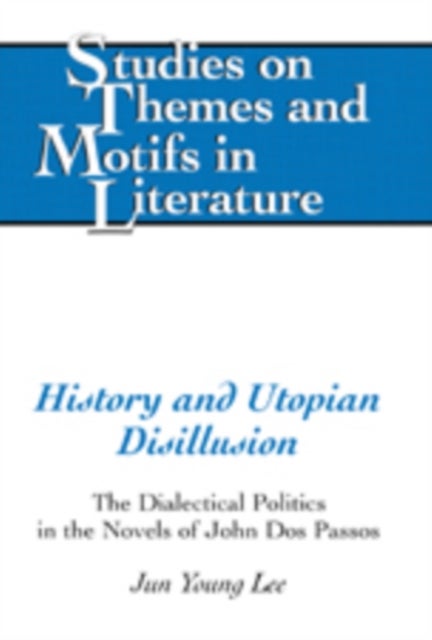 History and Utopian Disillusion - The Dialectical Politics in the Novels of John Dos Passos