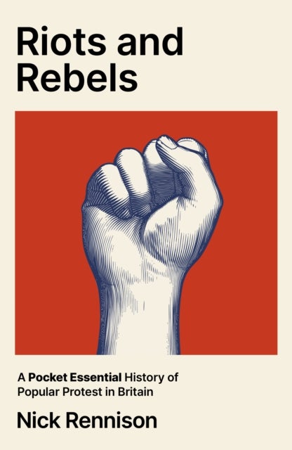 Riots and Rebels - A Pocket Essential History of Popular Protest in Britain, 1381-2026
