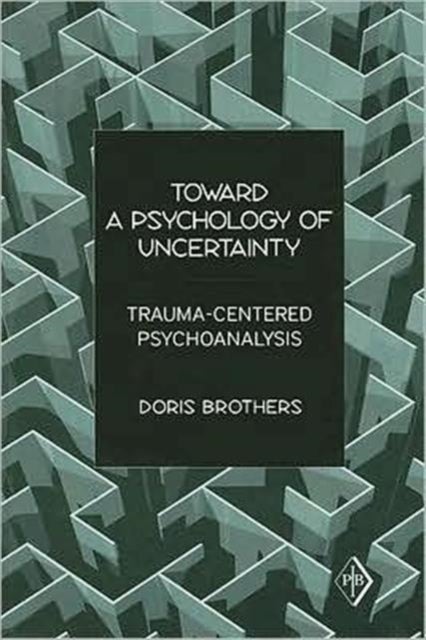 Toward a Psychology of Uncertainty - Trauma-Centered Psychoanalysis