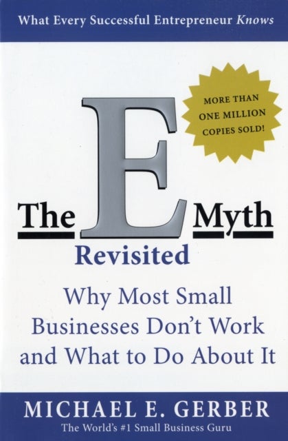 The E-Myth Revisited - Why Most Small Businesses Don't Work and What to Do About It