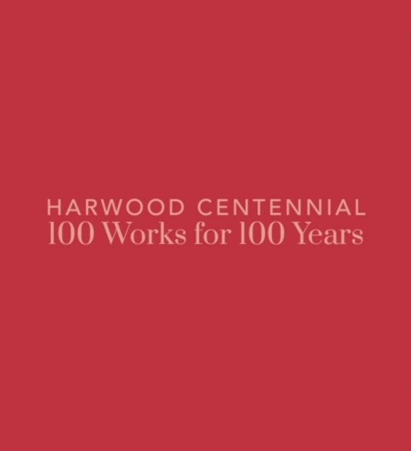 Harwood Centennial - 100 Works for 100 Years