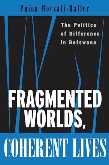 Fragmented Worlds, Coherent Lives - The Politics of Difference in Botswana