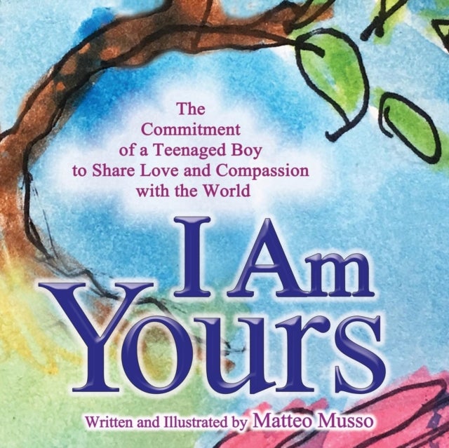 I Am Yours - The Commitment of a Teenaged Boy to Share Love and Compassion with the World