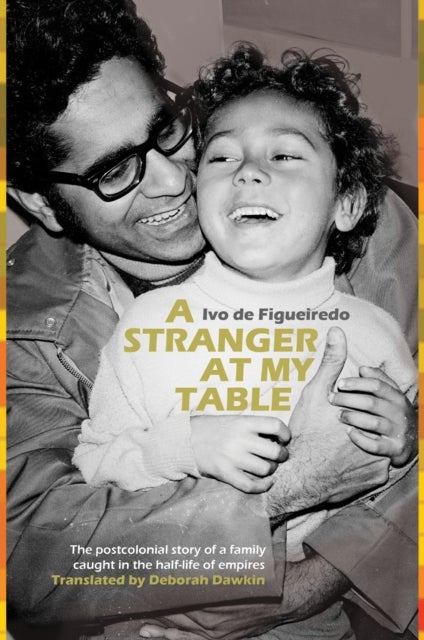 A Stranger at My Table - The postcolonial story of a family caught in the half-life of empires