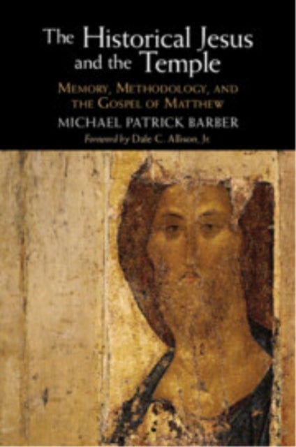 The Historical Jesus and the Temple - Memory, Methodology, and the Gospel of Matthew