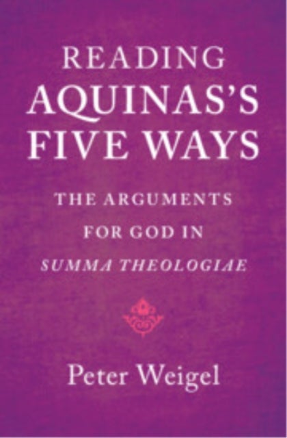 Reading Aquinas's Five Ways - The Arguments for God in Summa Theologiae