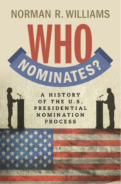 Who Nominates? - A History of the U.S. Presidential Nomination Process