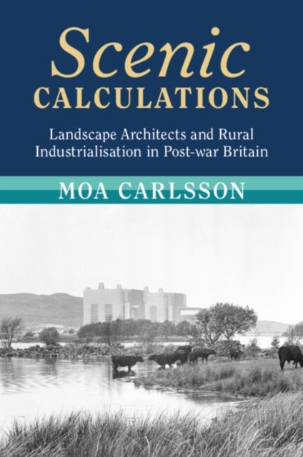 Scenic Calculations - Landscape Architects and Rural Industrialisation in Post-war Britain