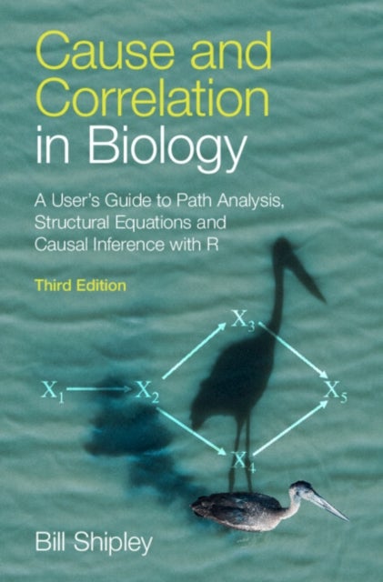 Cause and Correlation in Biology  A User's Guide to Path Analysis, Structural Equations and Causal Inference with R
