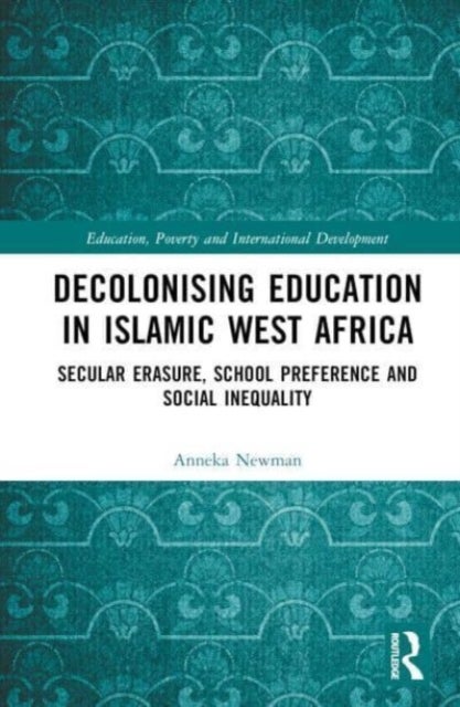 Decolonising Education in Islamic West Africa - Secular Erasure, School Preference and Social Inequality