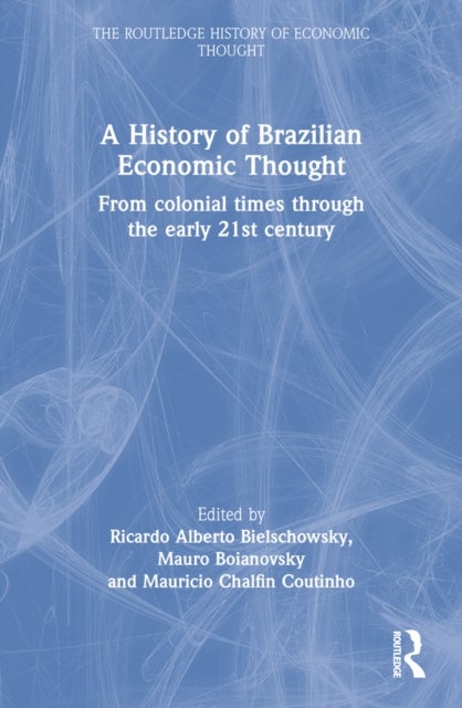 A History of Brazilian Economic Thought - From Colonial Times Through The Early 21st Century