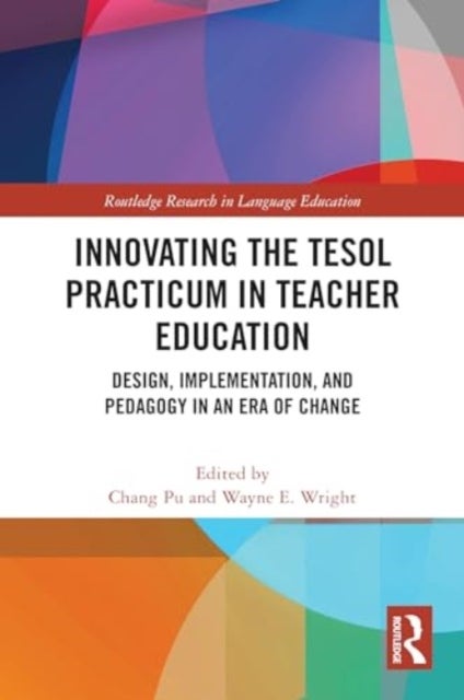 Innovating the TESOL Practicum in Teacher Education - Design, Implementation, and Pedagogy in an Era of Change
