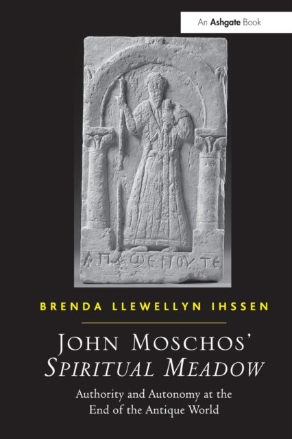 John Moschos' Spiritual Meadow - Authority and Autonomy at the End of the Antique World