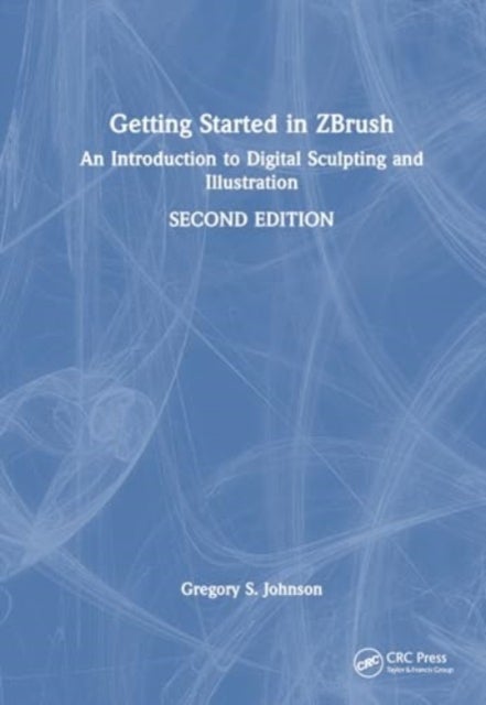 Getting Started in ZBrush - An Introduction to Digital Sculpting and Illustration