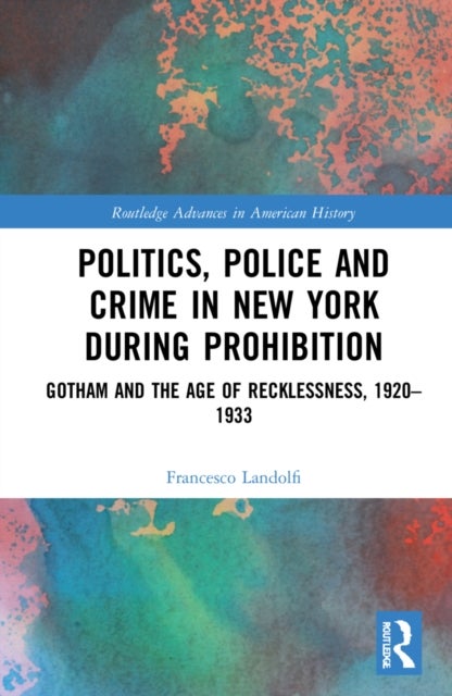 Politics, Police and Crime in New York During Prohibition - Gotham and the Age of Recklessness, 1920–1933