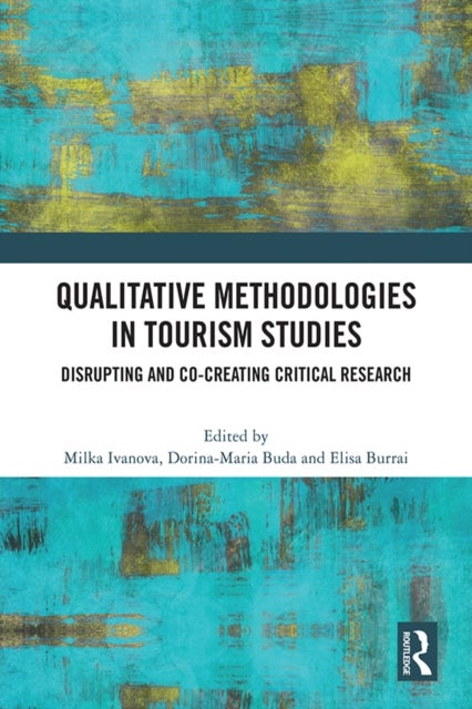 Qualitative Methodologies in Tourism Studies - Disrupting and Co-creating Critical Research