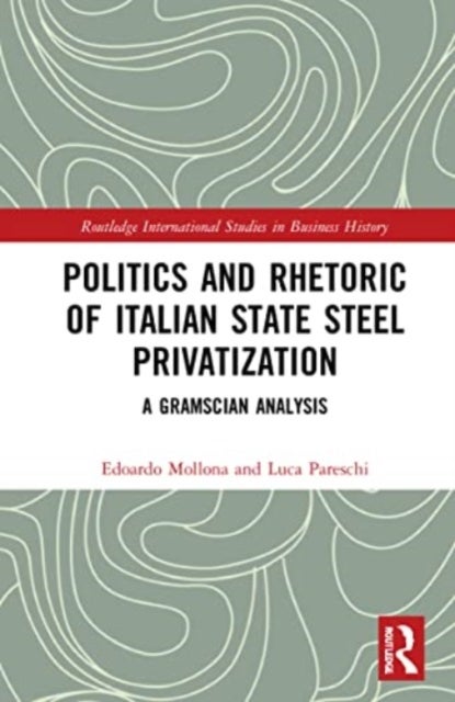 Politics and Rhetoric of Italian State Steel Privatisation - A Gramscian Analysis