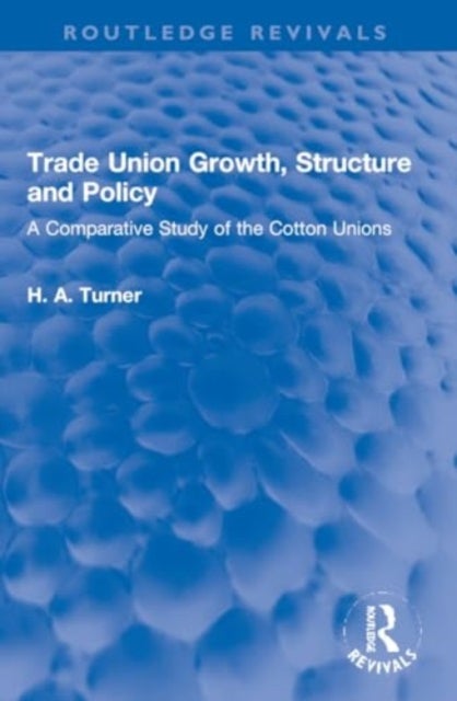 Trade Union Growth, Structure and Policy - A Comparative Study of the Cotton Unions