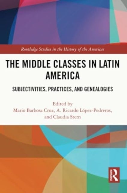 The Middle Classes in Latin America - Subjectivities, Practices, and Genealogies