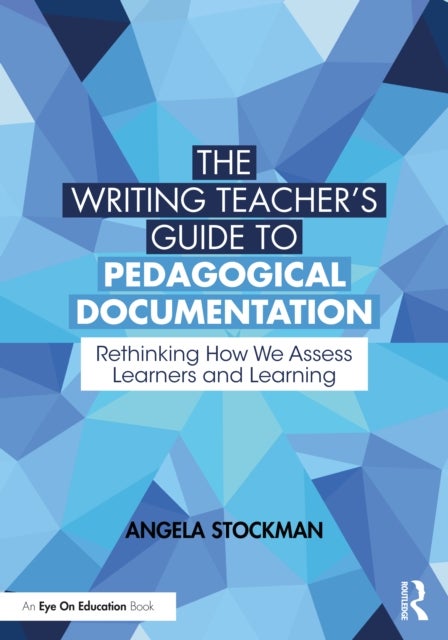 The Writing Teacher¿s Guide to Pedagogical Documentation - Rethinking How We Assess Learners and Learning