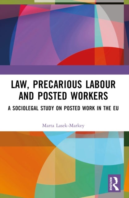 Law, Precarious Labour and Posted Workers - A Sociolegal Study on Posted Work in the EU