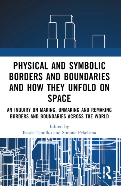 Physical and Symbolic Borders and Boundaries and How They Unfold in Space - An Inquiry on Making, Unmaking and Remaking Borders and Boundaries Across the World