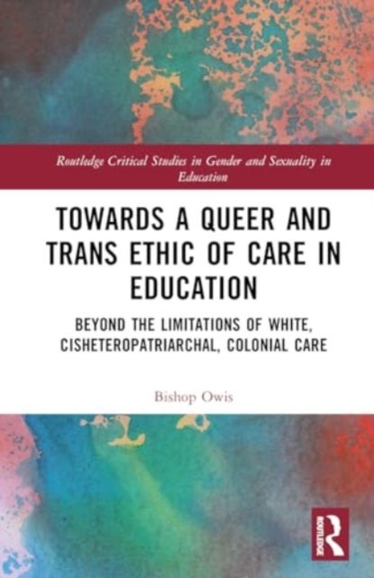 Towards a Queer and Trans Ethic of Care in Education - Beyond the Limitations of White, Cisheteropatriarchal, Colonial Care