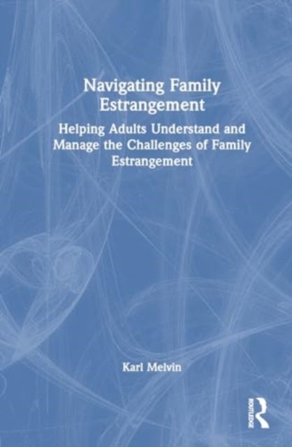 Navigating Family Estrangement - Helping Adults Understand and Manage the Challenges of Family Estrangement