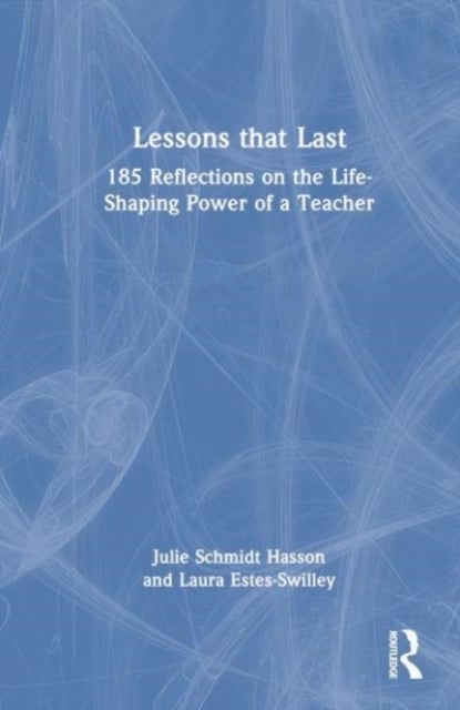 Lessons that Last - 185 Reflections on the Life-Shaping Power of a Teacher