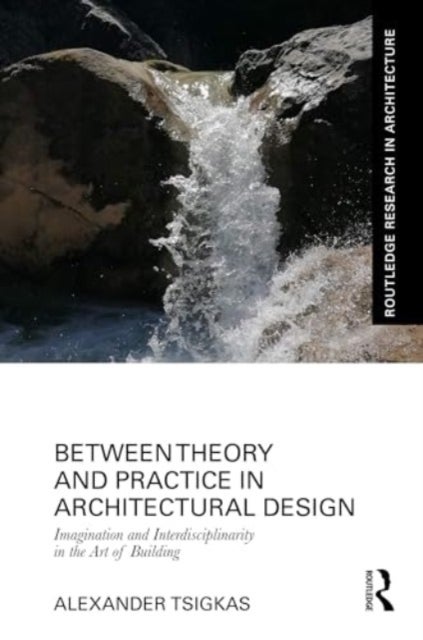 Between Theory and Practice in Architectural Design - Imagination and Interdisciplinarity in the Art of Building