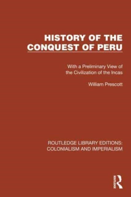 History of the Conquest of Peru - With a Preliminary View of the Civilization of the Incas