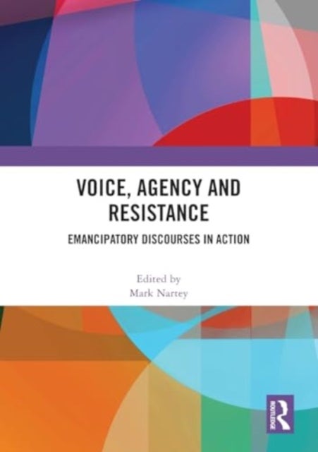 Voice, Agency and Resistance - Emancipatory Discourses in Action