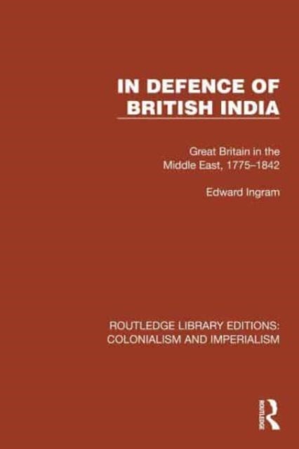 In Defence of British India - Great Britain in the Middle East, 1775–1842