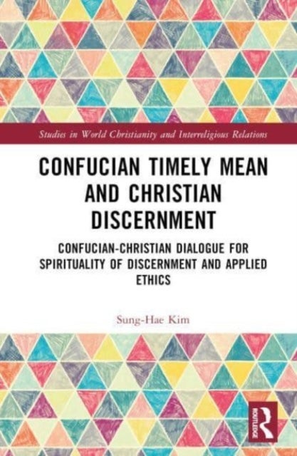 Confucian Timely Mean and Christian Discernment - Confucian-Christian Dialogue for Spirituality of Discernment and Applied Ethics