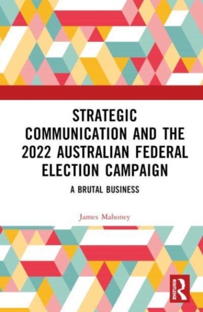 Strategic Communication and the 2022 Australian Federal Election Campaign - A Brutal Business